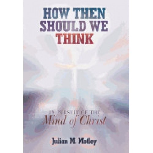 How Then Should We Think: In Pursuit of the Mind of Christ