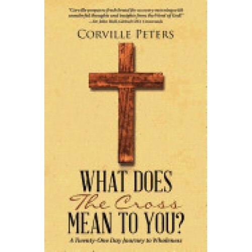 What Does the Cross Mean to You?: A Twenty-One Day Journey to Wholeness