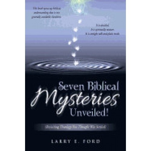 Seven Biblical Mysteries Unveiled!: (Revisiting Theology You Thought Was Settled)
