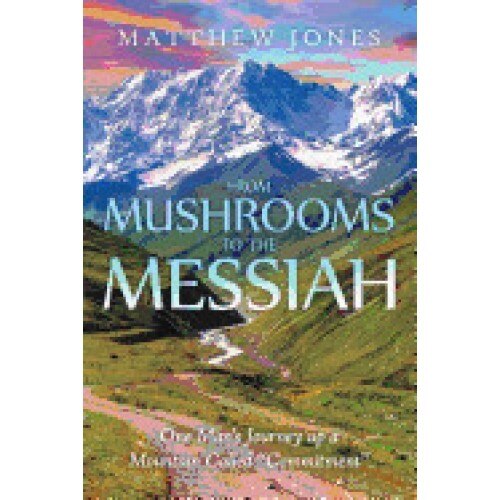 From Mushrooms to the Messiah: One Man's Journey Up a Mountain Called Commitment