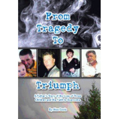 From Tragedy to Triumph: A Father's Story of the Loss of Three Children and the Faith to Overcome