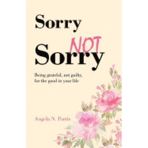 Sorry Not Sorry: Being Grateful, Not Guilty, for the Good in Your Life