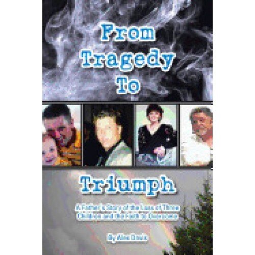 From Tragedy to Triumph: A Father's Story of the Loss of Three Children and the Faith to Overcome