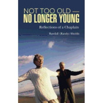 Not Too Old-No Longer Young: Reflections of a Chaplain Not Too Old-No Longer Young: Reflections of a Chaplain