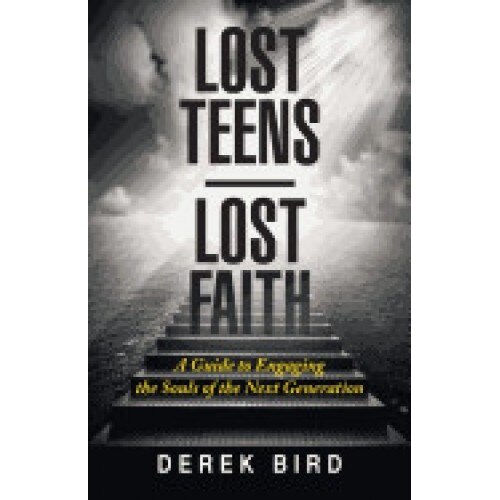 Lost Teens Lost Faith: A Guide to Engaging the Souls of the Next Generation