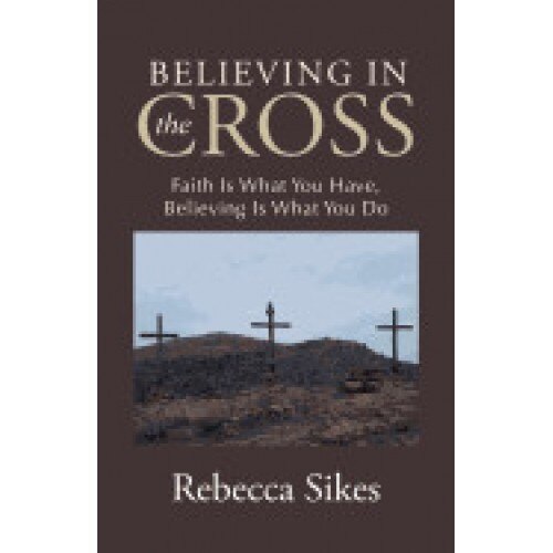 Believing in the Cross: Faith Is What You Have, Believing Is What You Do