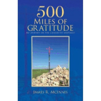 500 Miles of Gratitude: My Journey on the Camino de Santiago 500 Miles of Gratitude: My Journey on the Camino de Santiago