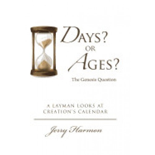 Days? or Ages? the Genesis Question: A Layman Looks at Creation's Calendar