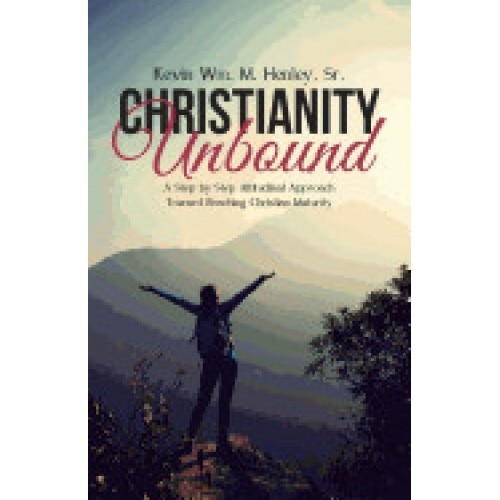 Christianity Unbound: A Step-By-Step Attitudinal Approach Toward Reaching Christian Maturity