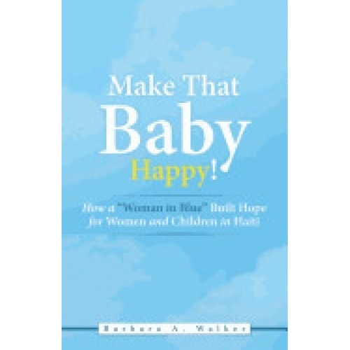 Make That Baby Happy!: How a Woman in Blue Built Hope for Women and Children in Haiti