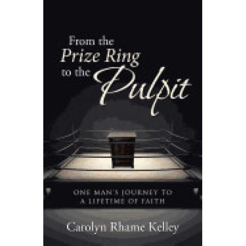 From the Prize Ring to the Pulpit: One Man's Journey to a Lifetime of Faith