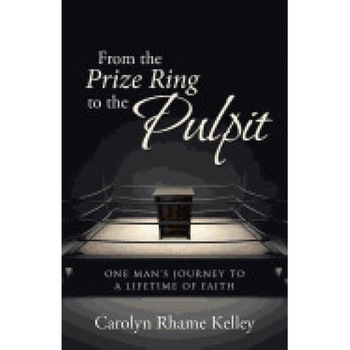 From the Prize Ring to the Pulpit: One Man's Journey to a Lifetime of Faith From the Prize Ring to the Pulpit: One Man's Journey to a Lifetime of Faith