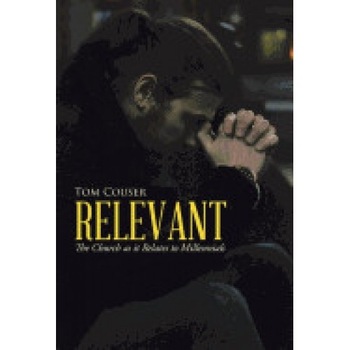 Relevant: The Church as It Relates to Millennials Relevant: The Church as It Relates to Millennials