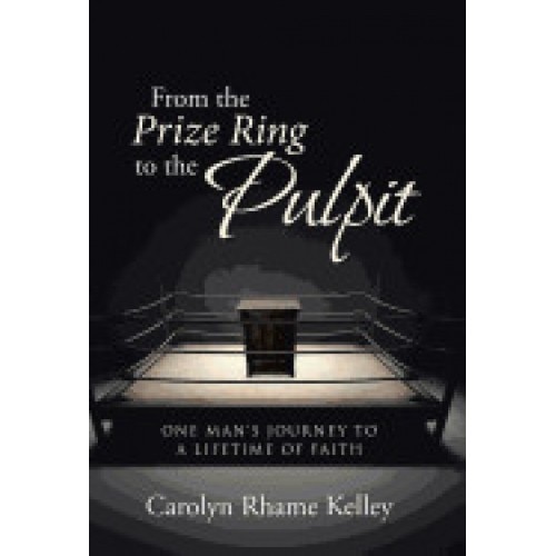 From the Prize Ring to the Pulpit: One Man's Journey to a Lifetime of Faith