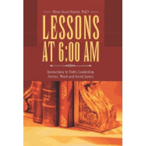 Lessons at 6: 00 Am: Instructions in Faith, Leadership, Service, Work and Social Justice