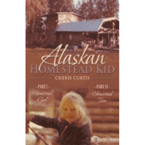 Alaskan Homestead Kid: Part I Homestead Girl, Part II Homestead Teen