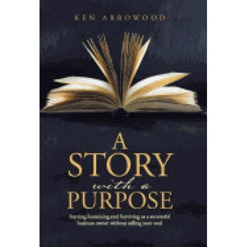 A Story with a Purpose: Starting, Sustaining, and Surviving as a Successful Business Owner Without Selling Your Soul