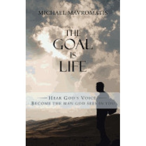 The Goal Is Life: Hear God's Voice Become the Man God Sees in You