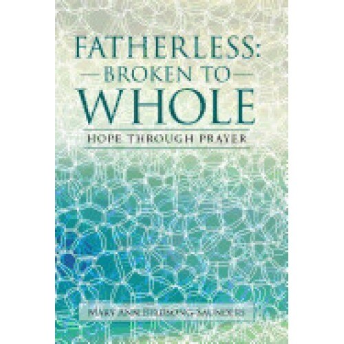 Fatherless: Broken to Whole: Hope Through Prayer