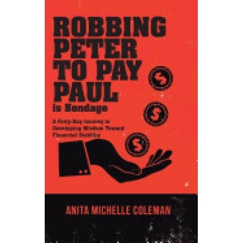 Robbing Peter to Pay Paul Is Bondage: A Forty-Day Journey to Developing Wisdom Toward Financial Stability