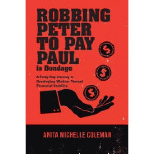 Robbing Peter to Pay Paul Is Bondage: A Forty-Day Journey to Developing Wisdom Toward Financial Stability