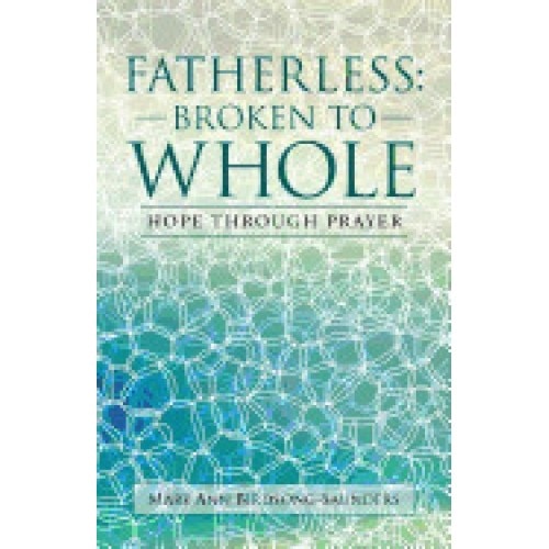 Fatherless: Broken to Whole: Hope Through Prayer