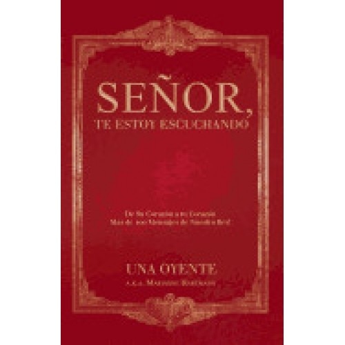 Senor, Te Estoy Escuchando: de Su Corazon a Tu Corazon Mas de 100 Mensajes de Nuestro Rey!