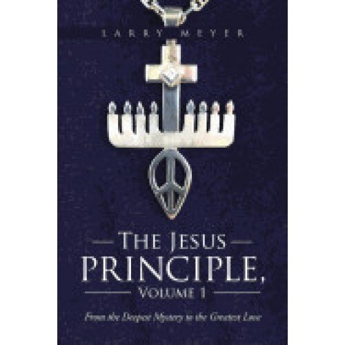 The Jesus Principle, Volume 1: From the Deepest Mystery to the Greatest Love