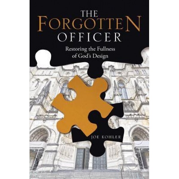 The Forgotten Officer: Restoring the Fullness of God's Design, Joe Kohler (Author)