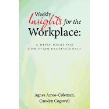 Weekly Insights for the Workplace: A Devotional for Christian Professionals, Agnes Amos-Coleman (Author) Weekly Insights for the Workplace: A Devotional for Christian Professionals, Agnes Amos-Coleman (Author)