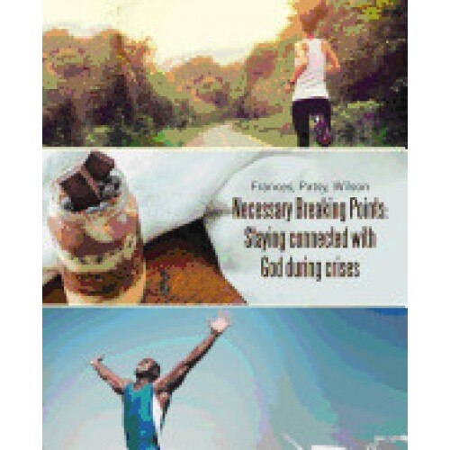 Necessary Breaking Points: Staying Connected with God During Crises