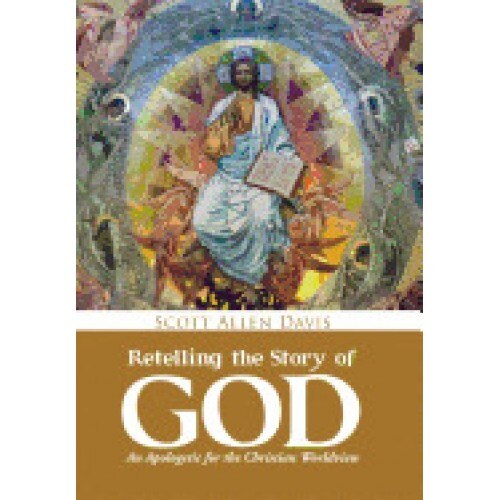 Retelling the Story of God: An Apologetic for the Christian Worldview
