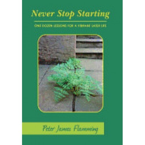 Never Stop Starting: One Dozen Lessons for a Vibrant Later Life