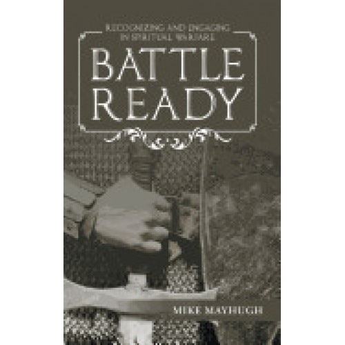 Battle Ready: Recognizing and Engaging in Spiritual Warfare