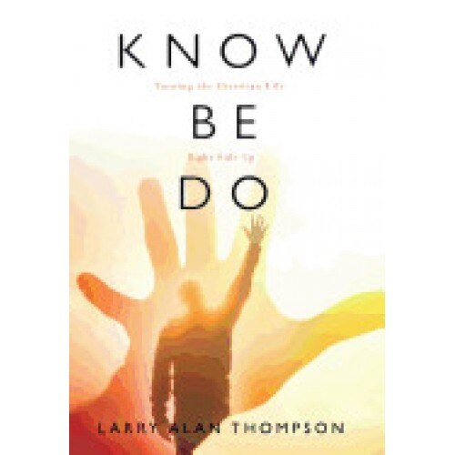 Know Be Do: Turning the Christian Life Right Side Up