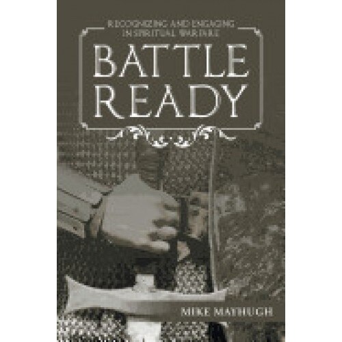Battle Ready: Recognizing and Engaging in Spiritual Warfare