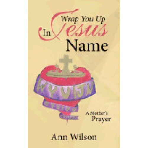 Wrap You Up in Jesus Name: A Mother's Prayer