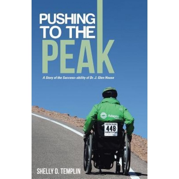 Pushing to the Peak: A Story of the Success Ability of Dr. J. Glen House, Shelly D. Templin (Author)
