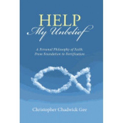 Help My Unbelief: A Personal Philosophy of Faith: From Foundation to Fortification