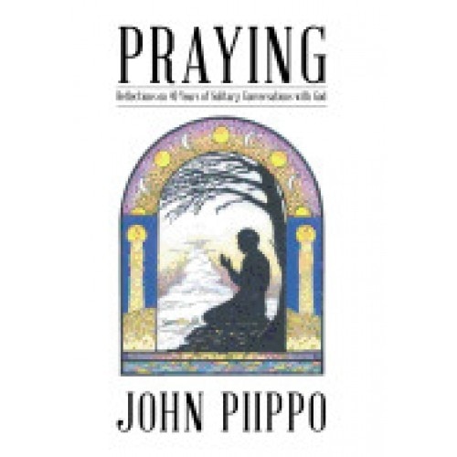 Praying: Reflections on 40 Years of Solitary Conversations with God