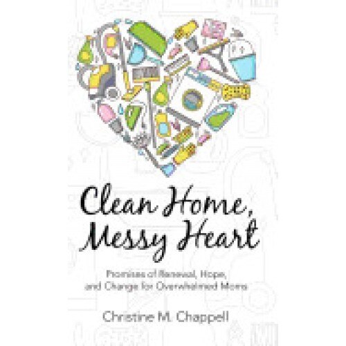 Clean Home, Messy Heart: Promises of Renewal, Hope, and Change for Overwhelmed Moms