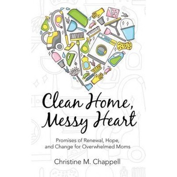 Clean Home, Messy Heart: Promises of Renewal, Hope, and Change for Overwhelmed Moms, Christine M. Chappell (Author) Clean Home, Messy Heart: Promises of Renewal, Hope, and Change for Overwhelmed Moms, Christine M. Chappell (Author)