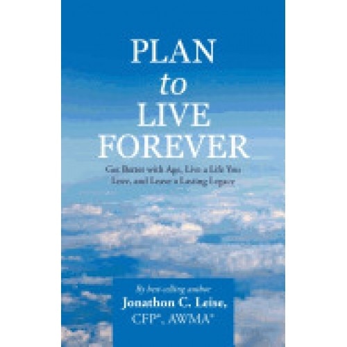 Plan to Live Forever: Get Better with Age, Live a Life You Love, and Leave a Lasting Legacy