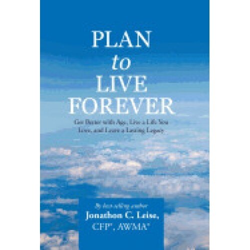 Plan to Live Forever: Get Better with Age, Live a Life You Love, and Leave a Lasting Legacy