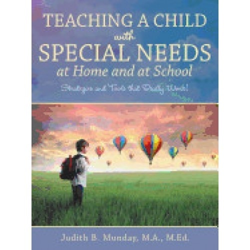 Teaching a Child with Special Needs at Home and at School: Strategies and Tools That Really Work!