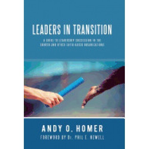 Leaders in Transition: A Guide to Leadership Succession in the Church and Other Faith-Based Organizations