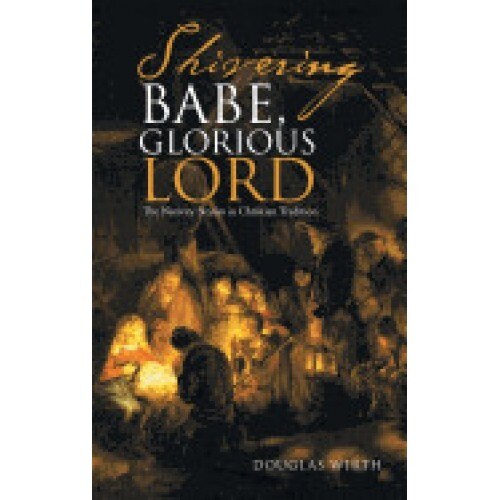 Shivering Babe, Glorious Lord: The Nativity Stories in Christian Tradition