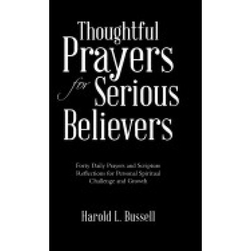 Thoughtful Prayers for Serious Believers: Forty Daily Prayers and Scripture Reflections for Personal Spiritual Challenge and Growth