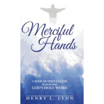 Merciful Hands: A Book of Simple Poems Inspired from God's Holy Word Merciful Hands: A Book of Simple Poems Inspired from God's Holy Word