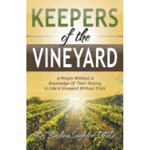 Keepers of the Vineyard: A People Without a Knowledge of Their History Is Like a Vineyard Without Fruit